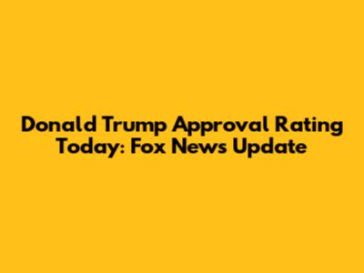 Donald Trump Approval Rating Today: Fox News Update