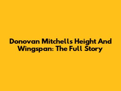 Donovan Mitchell's Height And Wingspan: The Full Story
