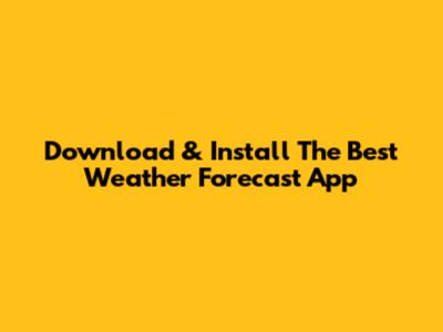 Download & Install The Best Weather Forecast App