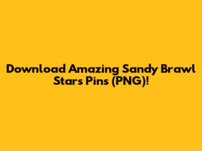 Download Amazing Sandy Brawl Stars Pins (PNG)!
