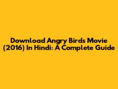 Download Angry Birds Movie (2016) In Hindi: A Complete Guide