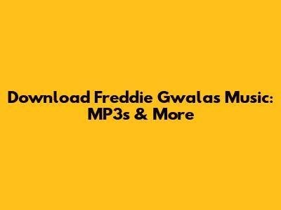 Download Freddie Gwala's Music: MP3s & More