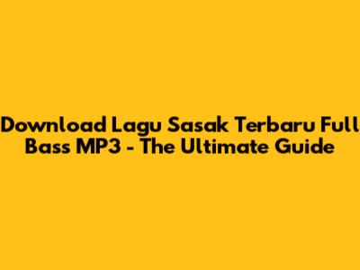 Download Lagu Sasak Terbaru Full Bass MP3 - The Ultimate Guide