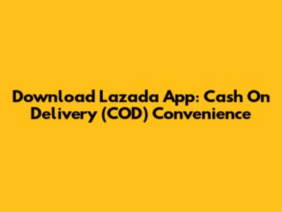 Download Lazada App: Cash On Delivery (COD) Convenience