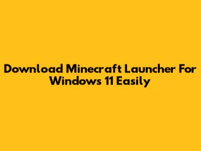 Download Minecraft Launcher For Windows 11 Easily