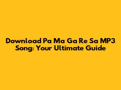 Download Pa Ma Ga Re Sa MP3 Song: Your Ultimate Guide