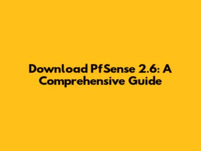 Download PfSense 2.6: A Comprehensive Guide
