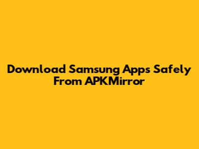 Download Samsung Apps Safely From APKMirror