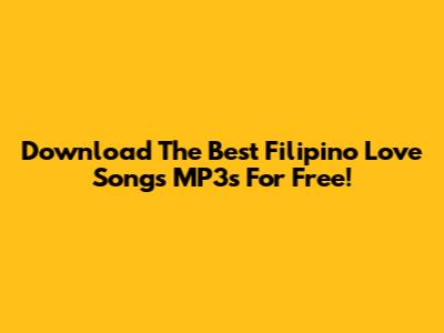 Download The Best Filipino Love Songs MP3s For Free!