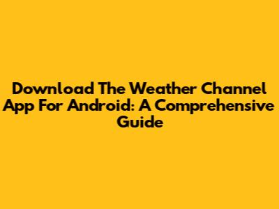 Download The Weather Channel App For Android: A Comprehensive Guide