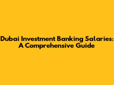 Dubai Investment Banking Salaries: A Comprehensive Guide