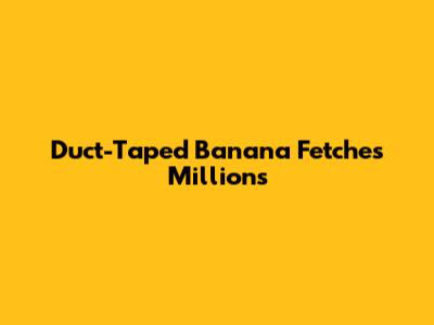 Duct-Taped Banana Fetches Millions