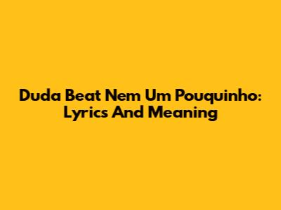 Duda Beat Nem Um Pouquinho: Lyrics And Meaning