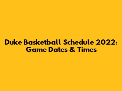 Duke Basketball Schedule 2022: Game Dates & Times