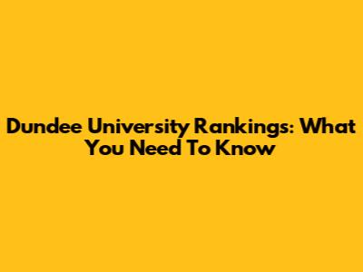Dundee University Rankings: What You Need To Know