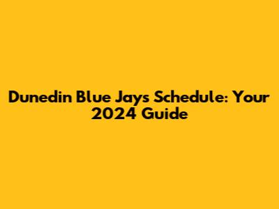 Dunedin Blue Jays Schedule: Your 2024 Guide