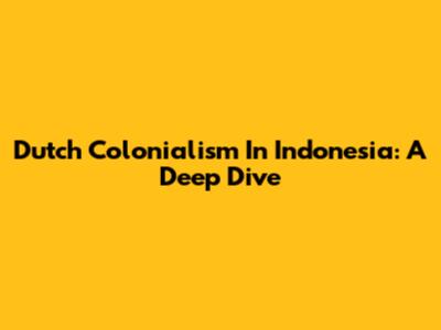 Dutch Colonialism In Indonesia: A Deep Dive