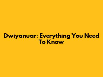 Dwiyanuar: Everything You Need To Know