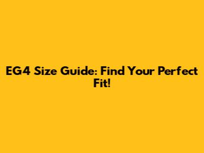 EG4 Size Guide: Find Your Perfect Fit!