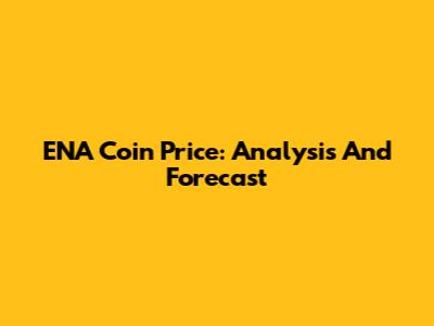 ENA Coin Price: Analysis And Forecast