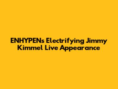 ENHYPEN's Electrifying Jimmy Kimmel Live Appearance