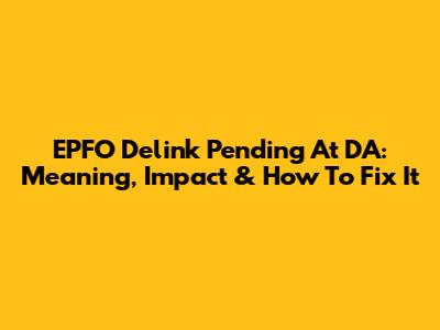 EPFO Delink Pending At DA: Meaning, Impact & How To Fix It