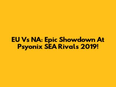 EU Vs NA: Epic Showdown At Psyonix SEA Rivals 2019!
