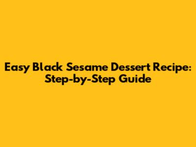 Easy Black Sesame Dessert Recipe: Step-by-Step Guide