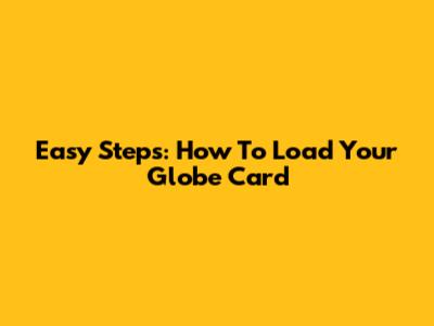 Easy Steps: How To Load Your Globe Card