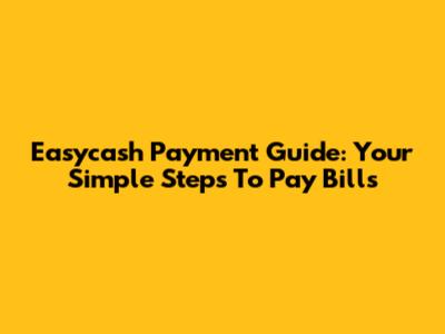 Easycash Payment Guide: Your Simple Steps To Pay Bills