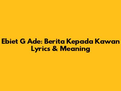 Ebiet G Ade: Berita Kepada Kawan Lyrics & Meaning