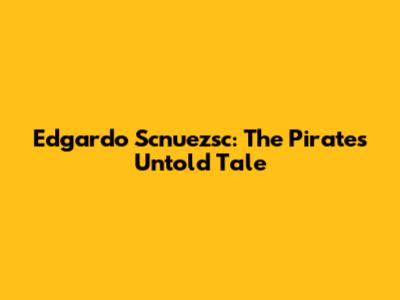 Edgardo Scnuezsc: The Pirate's Untold Tale