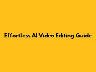 Effortless AI Video Editing Guide