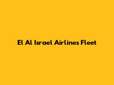 El Al Israel Airlines Fleet