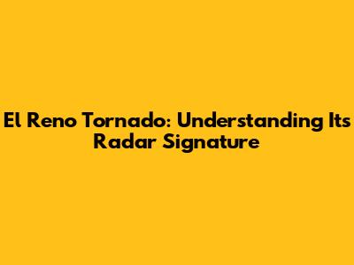 El Reno Tornado: Understanding Its Radar Signature