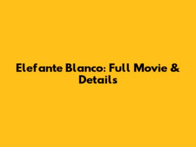 Elefante Blanco: Full Movie & Details