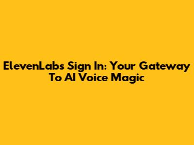 ElevenLabs Sign In: Your Gateway To AI Voice Magic