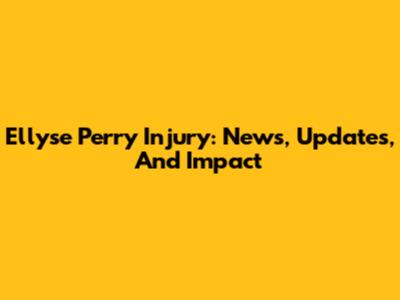 Ellyse Perry Injury: News, Updates, And Impact