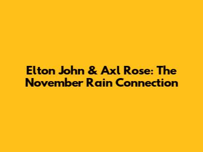 Elton John & Axl Rose: The "November Rain" Connection