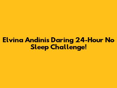 Elvina Andini's Daring 24-Hour No Sleep Challenge!
