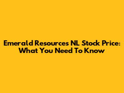 Emerald Resources NL Stock Price: What You Need To Know