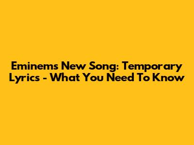 Eminem's New Song: Temporary Lyrics - What You Need To Know