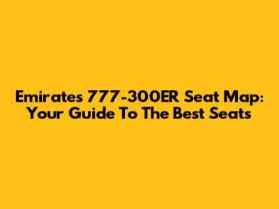 Emirates 777-300ER Seat Map: Your Guide To The Best Seats