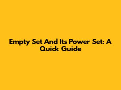 Empty Set And Its Power Set: A Quick Guide