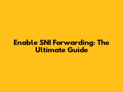 Enable SNI Forwarding: The Ultimate Guide