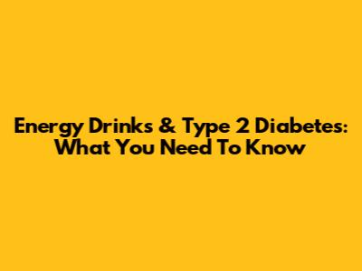 Energy Drinks & Type 2 Diabetes: What You Need To Know