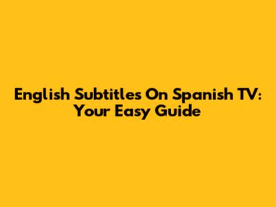 English Subtitles On Spanish TV: Your Easy Guide