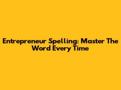 Entrepreneur Spelling: Master The Word Every Time