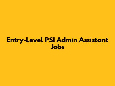 Entry-Level PSI Admin Assistant Jobs