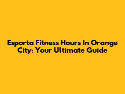 Esporta Fitness Hours In Orange City: Your Ultimate Guide